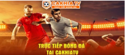 Cakhia TV - Nơi gặp gỡ niềm đam mê miễn phí trực tuyến