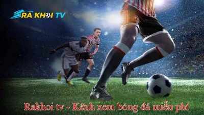 Giới thiệu kênh xem bóng đá trực tuyến Rakhoi TV đáng để trải nghiệm