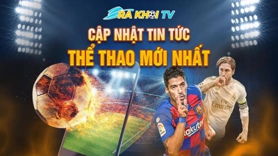Cảm nhận mỗi khoảnh khắc bóng đá trực tuyến cùng Rakhoi TV